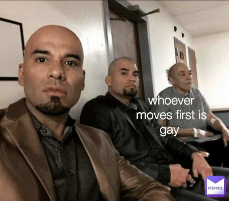 whoever moves first is gay